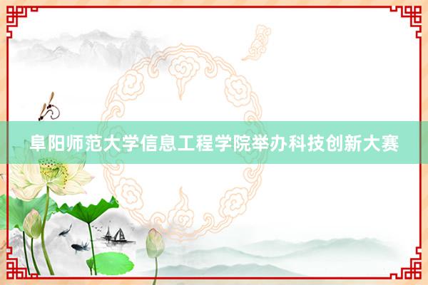 阜阳师范大学信息工程学院举办科技创新大赛